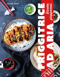 Friggitrice ad aria. Ricette giapponesi libro