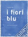 I fiori blu. Ediz. illustrata libro di Zoboli Francesca