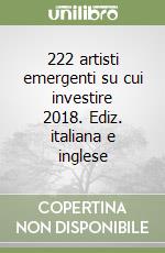222 artisti emergenti su cui investire 2018. Ediz. italiana e inglese libro