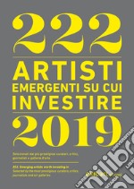 222 artisti emergenti su cui investire 2019. Ediz. italiana e inglese libro