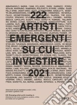 222 artisti emergenti su cui investire 2021. Selezionati dai piu prestigiosi curatori, critici, giornalisti e gallerie d'arte. Ediz. italiana e inglese libro