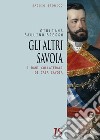 Gli altri Savoia. I rami collaterali di casa Savoia libro