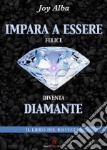 Impara a essere felice diventa diamante. Il libro del risveglio libro