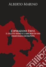 L'operazione Fritz. Il delitto Moro e il rimorso di una democrazia incompiuta libro