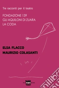 Tre racconti per il teatro: Fondazione 139-Gli aquiloni di Zuara-La coda