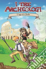 L'ago di Cibele. I tre archeologi libro