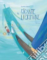 Il gigante lacrimone. Ediz. illustrata libro