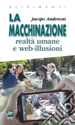 La macchinazione. Realtà virtuali e web illusioni. Nuova ediz.