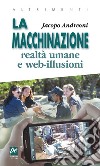 La macchinazione. Realtà virtuali e web illusioni. Nuova ediz. libro