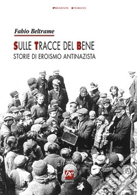 Sulle tracce del bene. Storie di eroismo antinazista libro