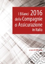 I bilanci 2016 delle Compagnie di Assicurazione in Italia libro