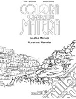 Colora Matera. Luoghi e memorie-Colour Matera. Places and memories. Ediz. bilingue libro