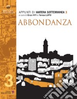 Matera sotterranea. Vol. 3: Abbondanza. Abbondanza vecchia e Abbondanza nuova libro