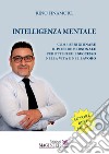 Intelligenza mentale. Come sprigionare il potere personale per ottenere il successo nella vita e nel lavoro libro di Finamore Rino