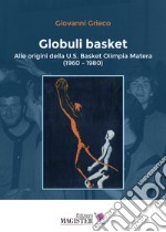 Globuli basket. Alle origini della U.S. Basket Olimpia Matera (1960-1980) libro