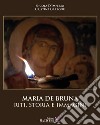 Maria De Bruna. Riti, storia e immagini. Ediz. illustrata libro