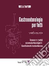 Gastroenterologia per tutti. Conoscenza e consigli dei comuni problemi digestivi. Cenni di alimentazione mediterranea. Vol. 1 libro