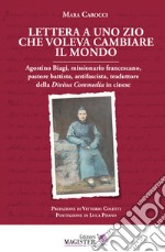 Lettera a uno zio che voleva cambiare il mondo. Agostino Biagi, missionario francescano, pastore battista, antifascista, traduttore della Divina Commedia in cinese libro