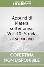 Appunti di Matera sotterranea. Vol. 10: Strada al seminario libro