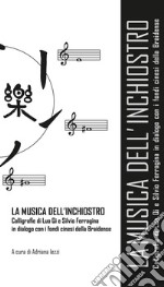 La musica dell'inchiostro. Calligrafie di Luo Qi e Silvio Ferragina in dialogo con i fondi cinesi della Braidense. Catalogo della mostra (Milano, 21 marzo-28 aprile 2018). Ediz. illustrata libro