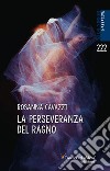 La perseveranza del ragno libro di Cavazzi Rosanna Celestini I. (cur.)