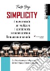 Simplicity. Il nuovo metodo per realizzare il cambiamento e rendere continua l'innovazione in azienda. Guida e decalogo indispensabili per manager, studenti e docenti libro