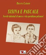 Sisina e pascale. Novelle dialettali di amore e vita quotidiana pulsanesi