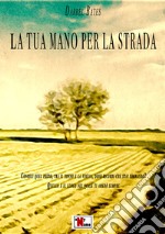 La tua mano per la strada libro