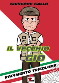Il vecchio Giò. Rapimento tricolore. Nuova ediz. libro