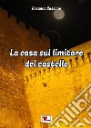 La casa sul limitare del castello. Nuova ediz. libro