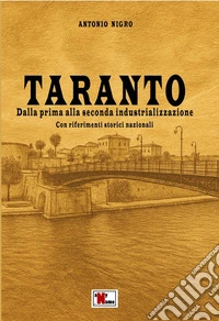 Taranto. Dalla prima alla seconda industrializzazione. Con riferimenti storici nazionali libro