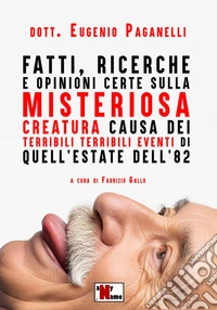Fatti, ricerche e opinioni certe sulla misteriosa creatura causa dei terribili terribili eventi di quell'estate dell'82 libro