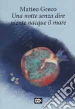 Una notte senza dire niente nacque il mare libro