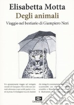 Degli animali. Viaggio nel bestiario di Giampiero Neri libro