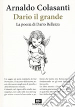 Dario il grande. La poesia di Dario Bellezza libro