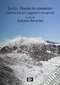 Lerici: poesia in cammino. Vademecum per viaggiatori consapevoli libro