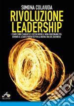 Rivoluzione leadership. I tempi sono cambiati e i vecchi modelli non funzionano più: diventa il leader perfetto per la nuova era del business libro