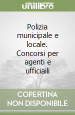 Polizia municipale e locale. Concorsi per agenti e ufficiaili libro