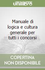 Manuale di logica e cultura generale per tutti i concorsi libro