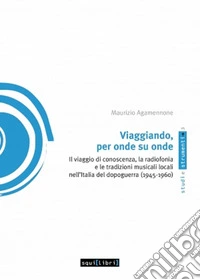 Viaggiando, per onde su onde. Il viaggio di conoscenza, la radiofonia e le tradizioni musicali locali nell'Italia del dopoguerra (1945-1960)