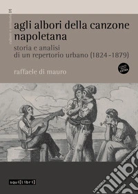 Agli albori della canzone napoletana. Storia e analisi di un repertorio urbano (1824-1879). Con File audio online. Con Contenuto digitale per accesso online