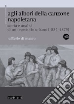 Agli albori della canzone napoletana. Storia e analisi di un repertorio urbano (1824-1879). Con CD-Audio libro