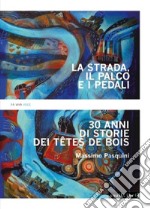 La strada, il palco e i pedali. Trent'anni di storie dei Têtes de bois libro