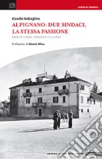 Alpignano. Due sindaci, la stessa passione. Emilio Chiri, Ernesto Cullino libro