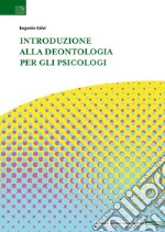 Introduzione alla deontologia per gli psicologi libro