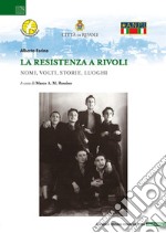 La Resistenza a Rivoli. Nomi, volti, storie, luoghi