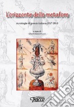 L'orizzonte delle metafore. Antologia di poesia italiana 2017-2018 libro