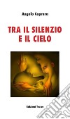 Tra il silenzio e il cielo. Nuova ediz. libro