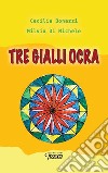 Tre gialli ocra. Nuova ediz. libro