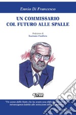 Un commissario col futuro alle spalle. Nuova ediz. libro